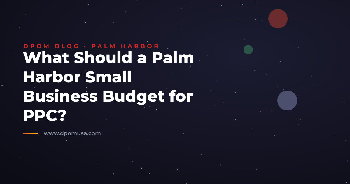 What Should a Palm Harbor Small Business Budget for PPC?
