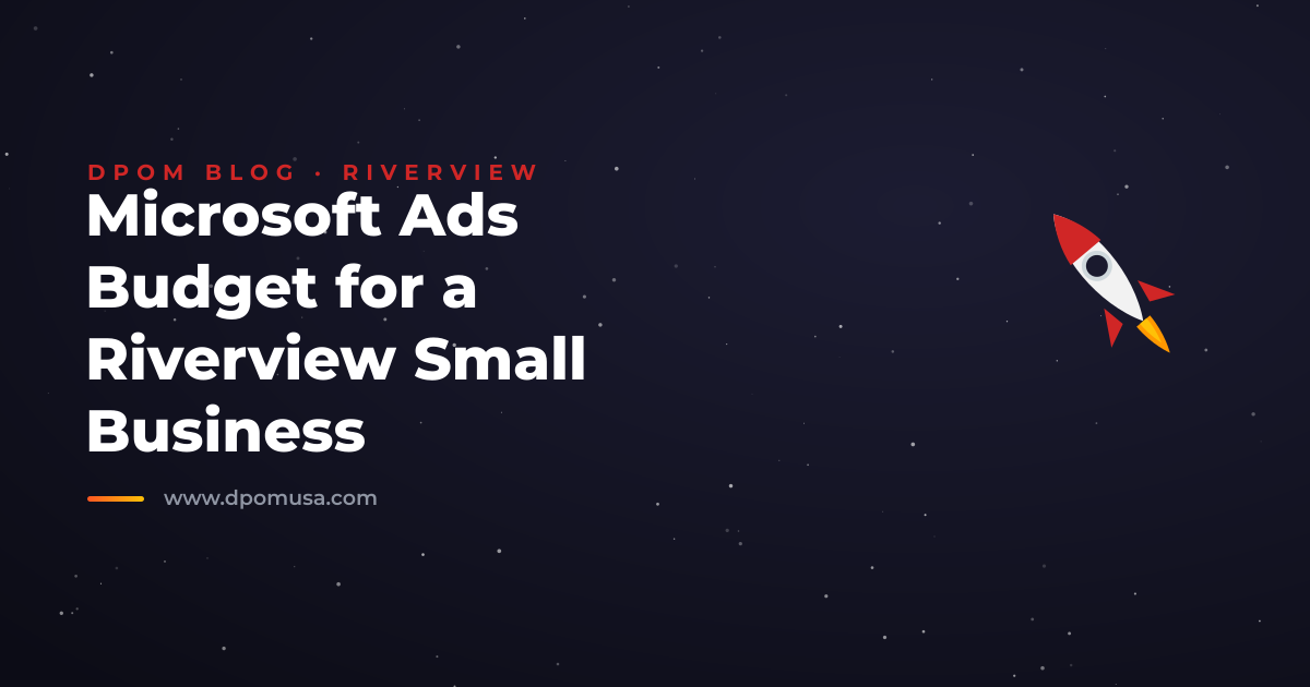 Microsoft Ads Budget for a Riverview Small Business