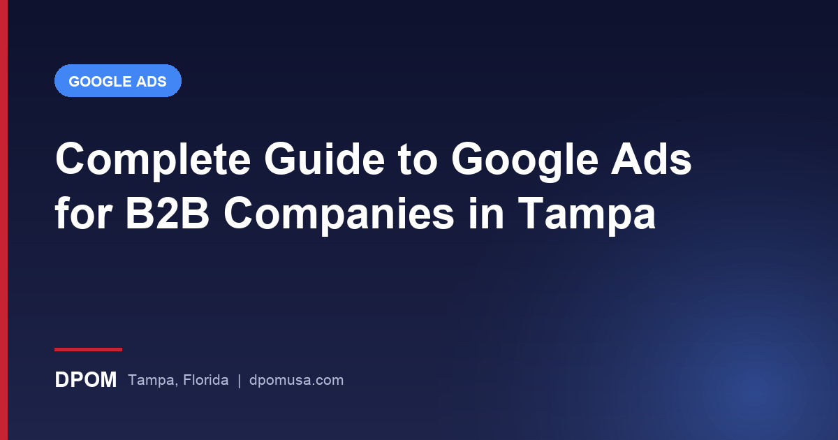 Complete Guide to Google Ads for B2B Companies in Tampa